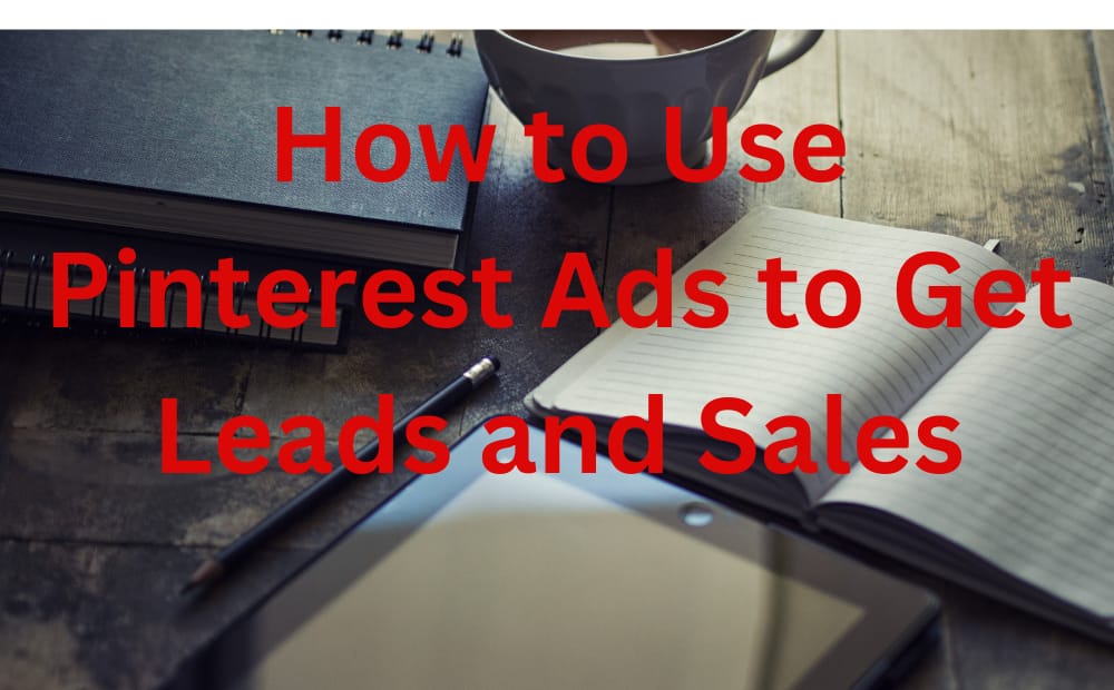 How to Use Pinterest Ads to Get Leads and Sales