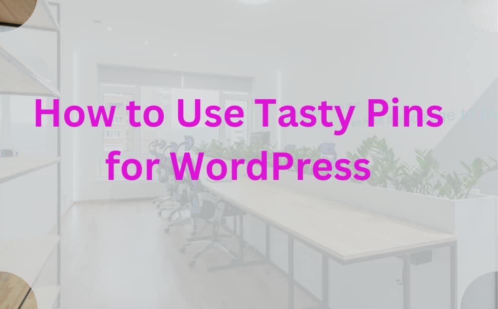 Bright office space with wooden desks and chairs. Pink text overlay reads, "How to Use Tasty Pins for WordPress," conveying an informative tone.