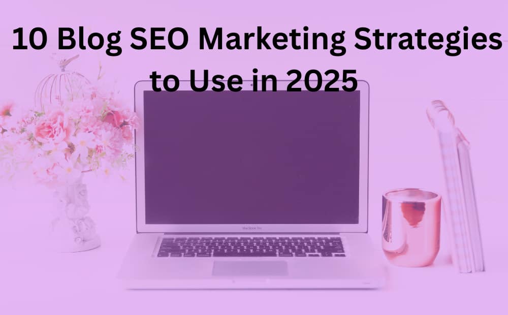 Laptop with blank screen on desk, surrounded by pink flowers, books, and a mug. Text above: "10 Blog SEO Marketing Strategies to Use in 2025."